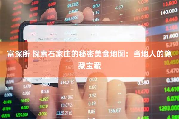 富深所 探索石家庄的秘密美食地图：当地人的隐藏宝藏