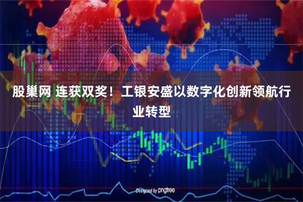 股巢网 连获双奖！工银安盛以数字化创新领航行业转型